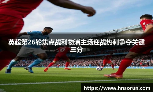 英超第26轮焦点战利物浦主场迎战热刺争夺关键三分