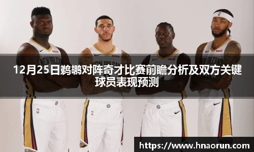 12月25日鹈鹕对阵奇才比赛前瞻分析及双方关键球员表现预测