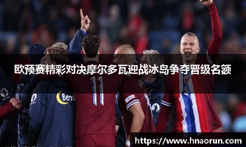 欧预赛精彩对决摩尔多瓦迎战冰岛争夺晋级名额